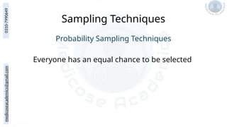 medicoseacademics@gmail.com
0310-7990649
Sampling Techniques
Probability Sampling Techniques
Everyone has an equal chance to be selected
 