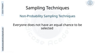 medicoseacademics@gmail.com
0310-7990649
Sampling Techniques
Non-Probability Sampling Techniques
Everyone does not have an equal chance to be
selected
 