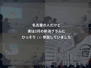 名古屋の⼈だけど 
実は3⽉の新潟グラムに 
ひっそり（？）参加していました
 
