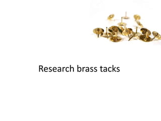 Research brass tacks 