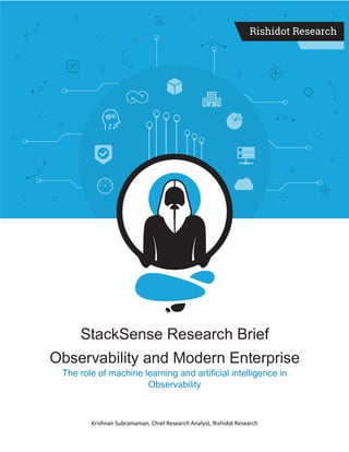 Krishnan Subramanian, Chief Research Analyst, Rishidot Research
StackSense Research Brief
Observability and Modern Enterprise
The role of machine learning and artificial intelligence in
Observability
 