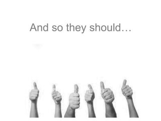 And so they should…
 