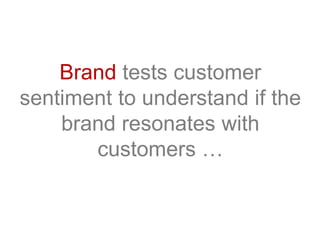 Brand tests customer
sentiment to understand if the
brand resonates with
customers …
 