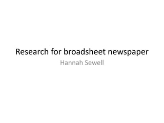 Research for broadsheet newspaper
Hannah Sewell
 