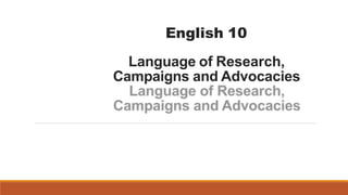 English 10
Language of Research,
Campaigns and Advocacies
 