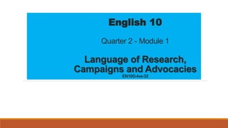 English 10
Quarter 2 - Module 1
Language of Research,
Campaigns and Advocacies
EN10G-Iva-32
 