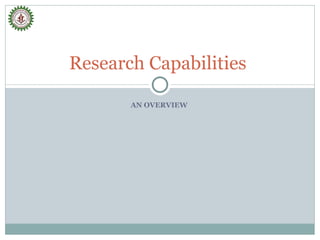 AN OVERVIEW  Research Capabilities  