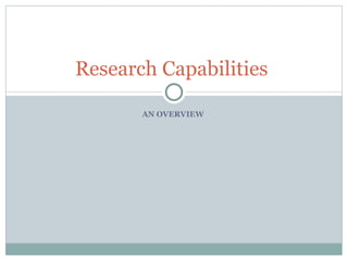 AN OVERVIEW  Research Capabilities  