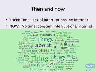 Then and now
• THEN: Time, lack of interruptions, no internet
• NOW: No time, constant interruptions, internet
 