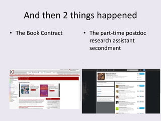 And then 2 things happened
• The Book Contract   • The part-time postdoc
                        research assistant
                        secondment
 