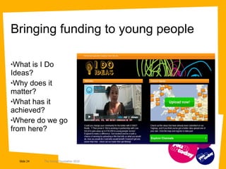 Bringing funding to young people What is I Do Ideas? Why does it matter? What has it achieved? Where do we go from here? 