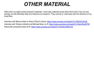 WEBSITES 
Item 10: Robinson, Emma. ‘Cinema Scandinavia’. Accessed at 11:53 on the 09/12/14: http://www.cinemascandinavia.com/ 
This website will be useful as it compiles articles, reviews, trailers etc. on Scandinavian cinema. It will mean my research will 
develop further and I can get a wider understanding of what defines cinema from this region. 
Item 11: DFI. ‘Danish Film Institute’. Accessed at 09:24 on the 11/12/14: http://www.dfi.dk/English.aspx 
Two of my focal films are Danish, and Denmark is a prominent part of Scandinavian cinema, so their film institute website will 
help both my research and possibly inspire my creative artefact as well. 
 