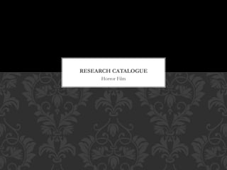RESEARCH CATALOGUE 
Horror Film 
 