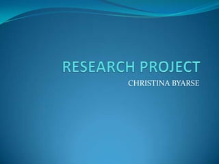 RESEARCH PROJECT CHRISTINA BYARSE 