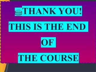 THANK YOU!
THIS IS THE END
OF
THE COURSE
 