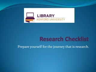 Prepare yourself for the journey that is research.
 
