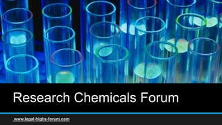 Research Chemicals Forum
www.legal-highs-forum.com
 