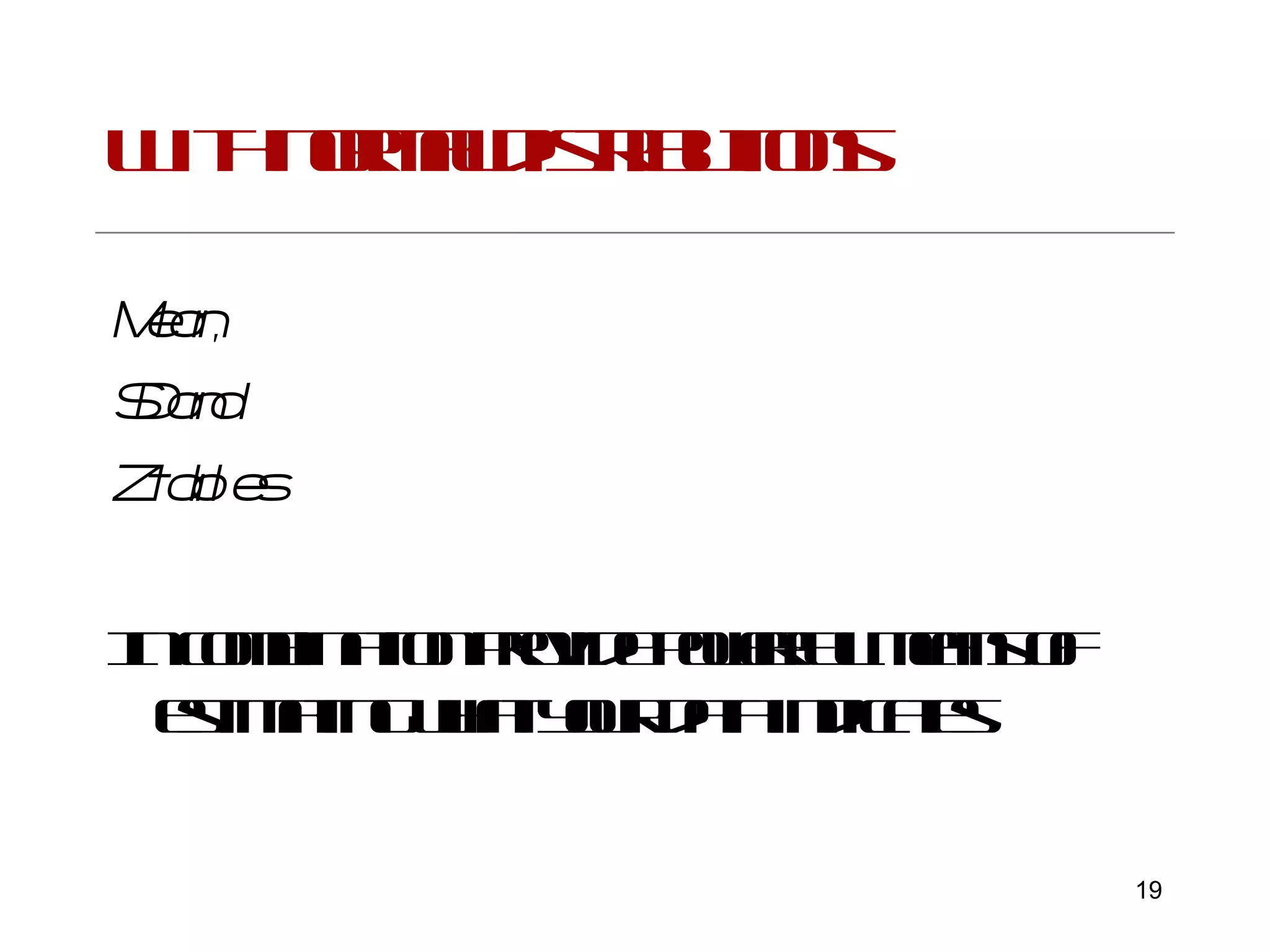 With normal distributions Mean,  SD and  Z tables   In combination provide powerful means of estimating what your data indicates 