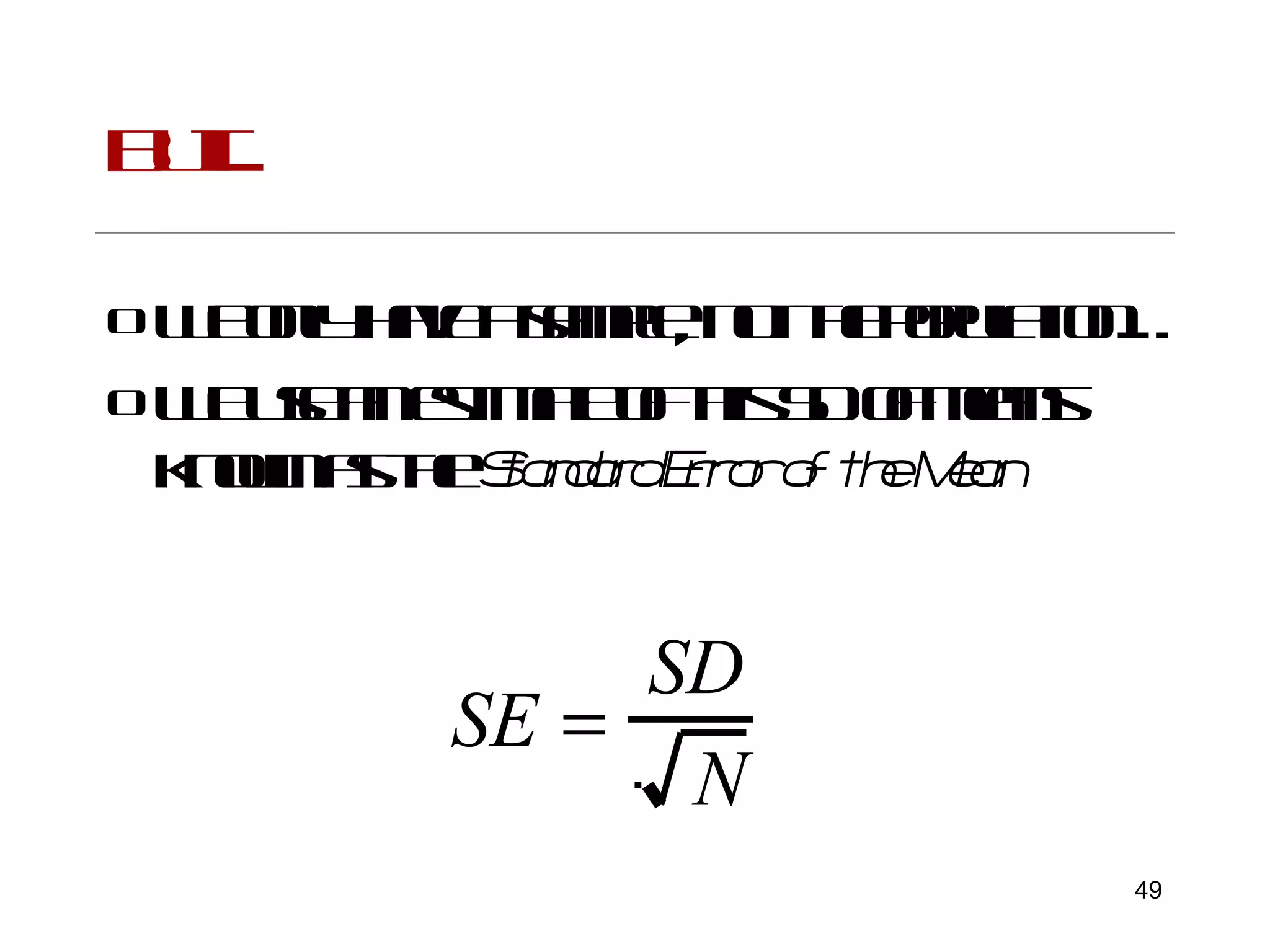 But... We only have a sample, not the population… We use an estimate of this SD of means known as the  Standard Error of the Mean 