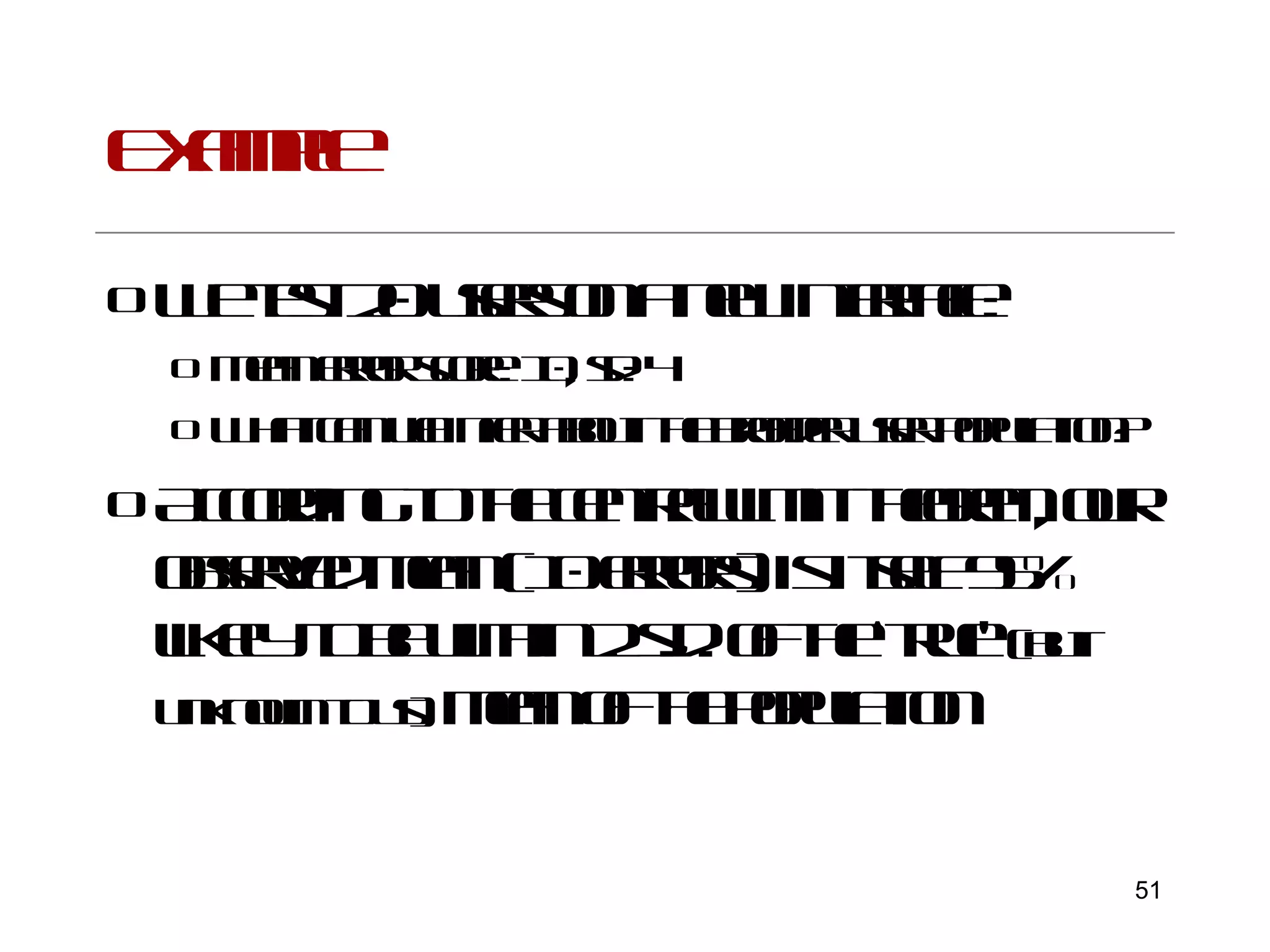 Example We test 20 users on a new interface: Mean error score: 10, sd: 4 What can we infer about the broader user population? According to the central limit theorem, our observed mean (10 errors) is itself 95% likely to be within 2 s.d. of the ‘true’  (but unknown to us)  mean of the population 