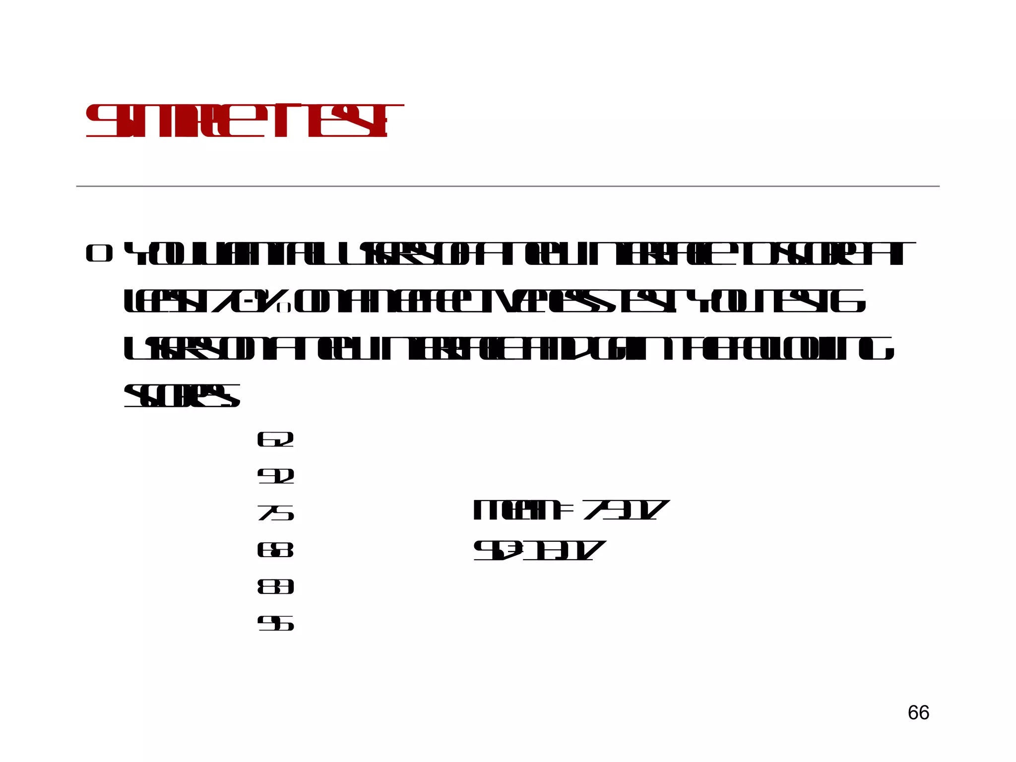 Simple t-test: You want all users of a new interface to score at least 70% on an effectiveness test. You test 6 users on a new interface and gain the following scores: 62 92 75 68 83 95 Mean = 79.17 Sd=13.17 