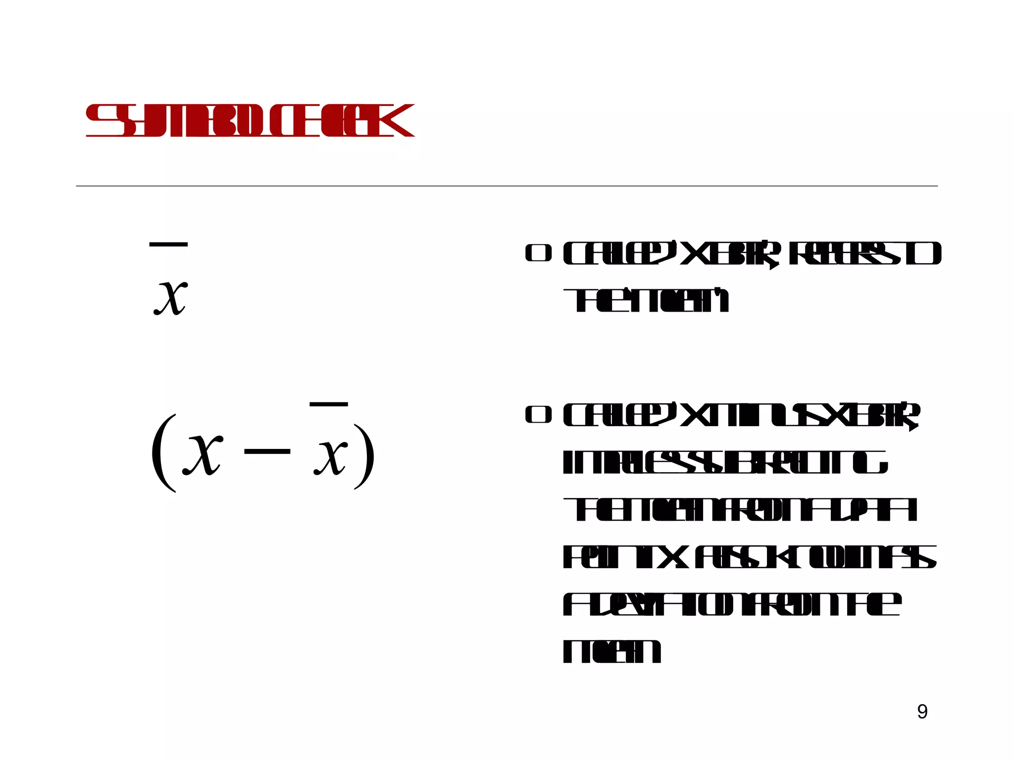 Symbol check Called ‘x bar’; refers to the ‘mean’ Called ‘x minus x-bar’; implies subtracting the mean from a data point x. also known as a deviation from the mean 