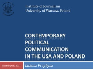 Contemporarypoliticalcommunicationinthe USA and Poland Lukasz Przybysz Bloomington, 2011 