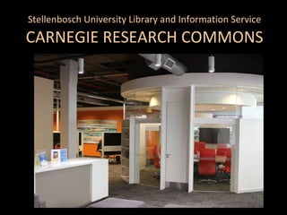 Stellenbosch University Library and Information Service

CARNEGIE RESEARCH COMMONS

11/02/15

 