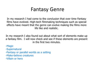 Fantasy Genre <ul><li>In my research I had come to the conclusion that over time Fantasy films have evolved. High-tech fil...