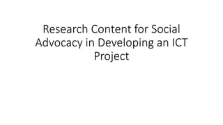 Research Content for Social
Advocacy in Developing an ICT
Project
 
