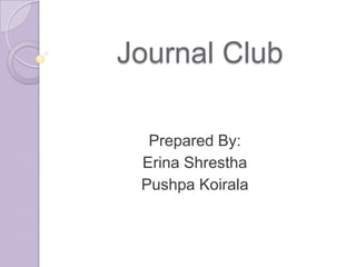 Journal Club
Prepared By:
Erina Shrestha
Pushpa Koirala

 