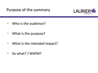 • Who is the audience?
• What is the purpose?
• What is the intended impact?
• So what? / WIIFM?
Purpose of the summary
 