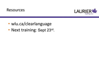 • wlu.ca/clearlanguage
• Next training: Sept 23rd.
Resources
 