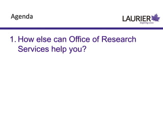 1. How else can Office of Research
Services help you?
Agenda
 