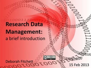 Research Data
Management:
a brief introduction



Deborah Fitchett
                       15 Feb 2013
 