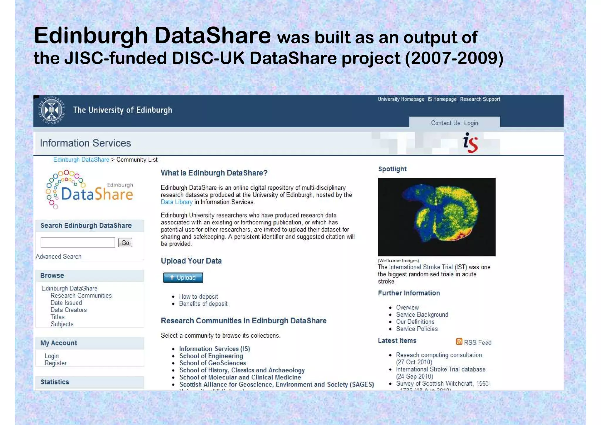 Edinburgh DataShare was built as an output of
the JISC-funded DISC-UK DataShare project (2007-2009)
 