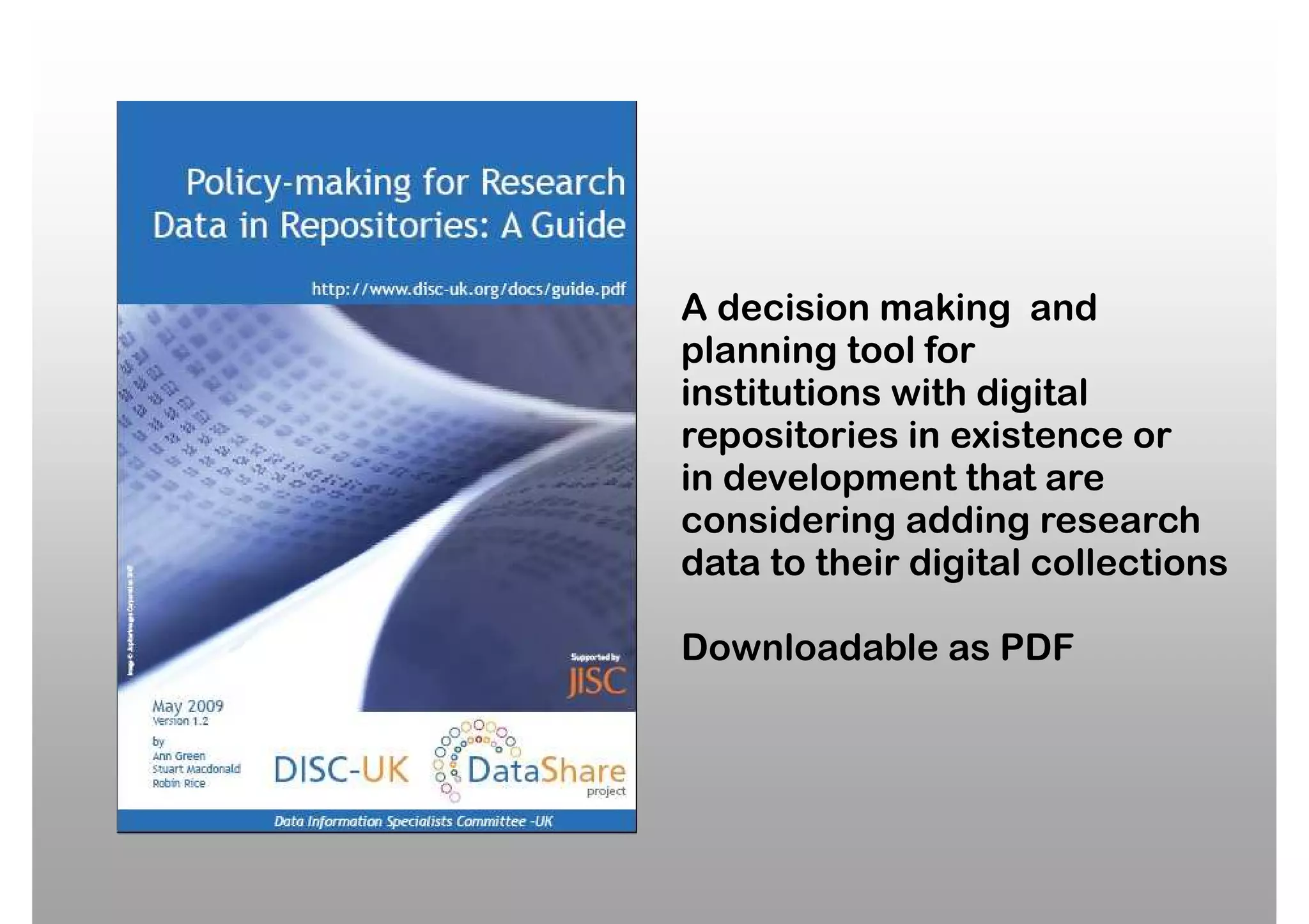 A decision making and
planning tool for
institutions with digital
repositories in existence or
in development that are
considering adding research
data to their digital collections

Downloadable as PDF
 
