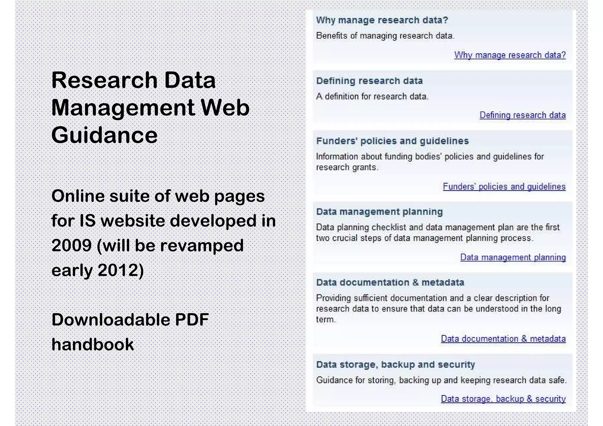 Research Data
Management Web
Guidance

Online suite of web pages
for IS website developed in
2009 (will be revamped
early 2012)

Downloadable PDF
handbook
 