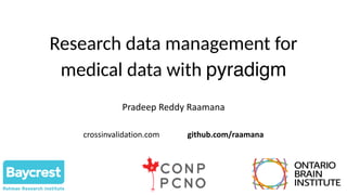 Research data management for
medical data with pyradigm
Pradeep Reddy Raamana
crossinvalidation.com github.com/raamana
 