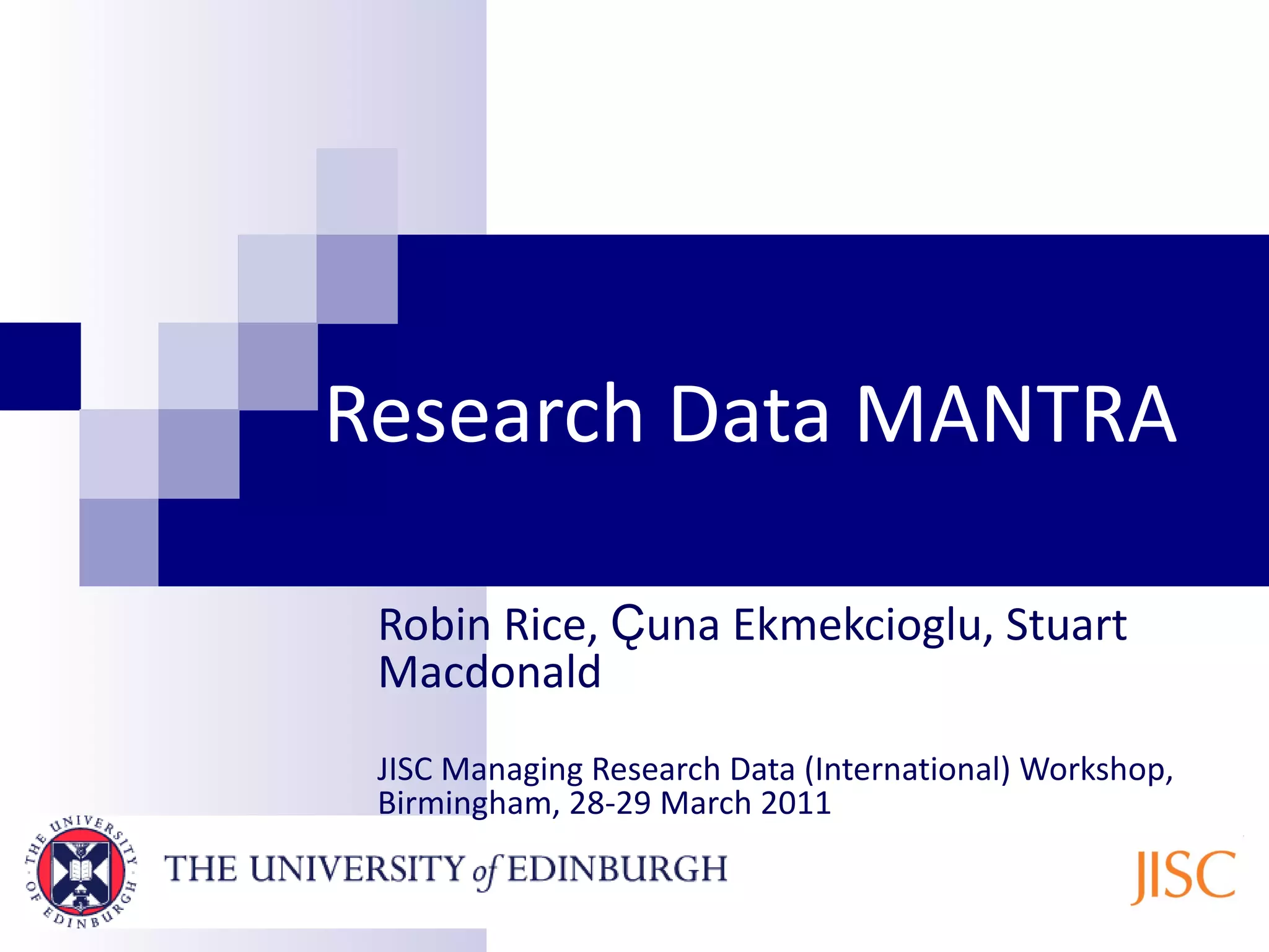 Research Data MANTRA Robin Rice, Ҫ una Ekmekcioglu, Stuart Macdonald JISC Managing Research Data (International) Workshop, Birmingham, 28-29 March 2011
