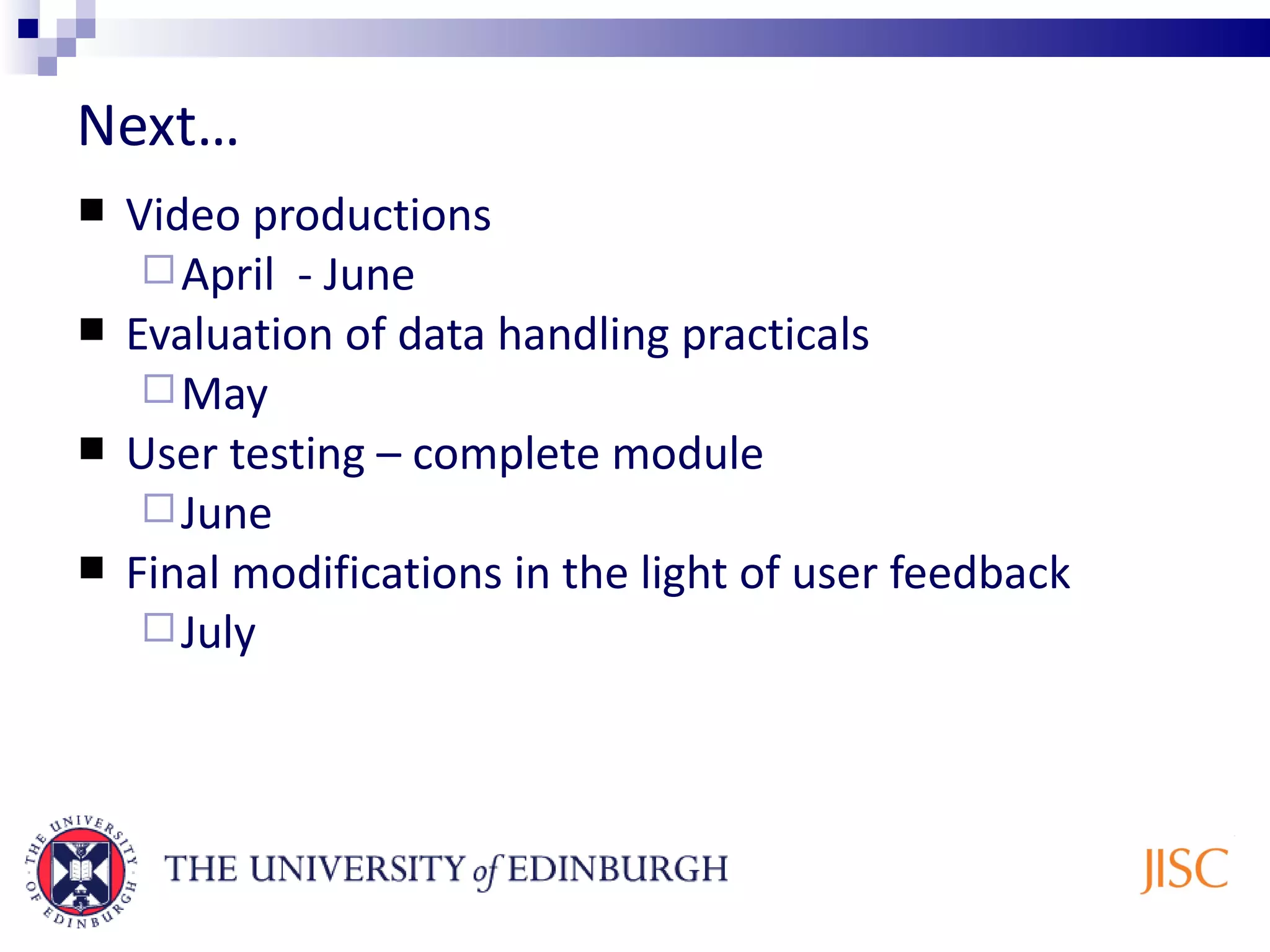 Next… Video productions April - June Evaluation of data handling practicals May User testing – complete module June Final modifications in the light of user feedback July