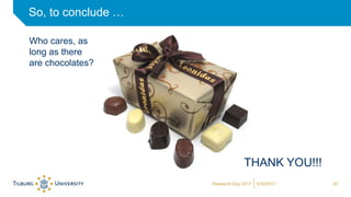 So, to conclude …
Who cares, as
long as there
are chocolates?
THANK YOU!!!
5/30/2017Research Day 2017 20
 