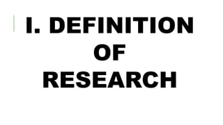 I. DEFINITION
OF
RESEARCH
 