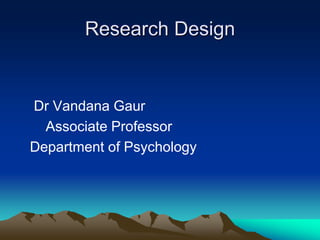 Research Design
Dr Vandana Gaur
Associate Professor
Department of Psychology
 