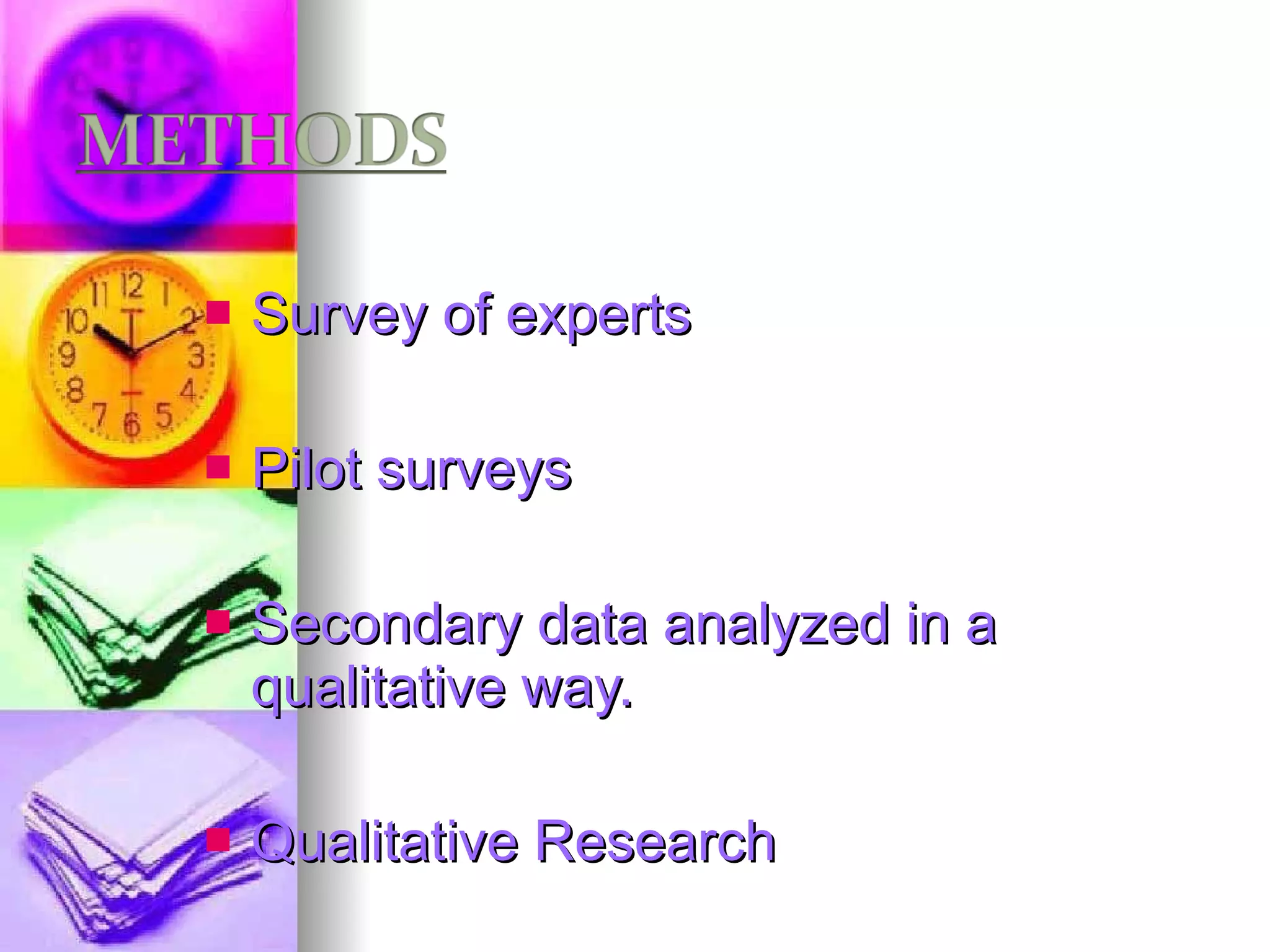 Survey of experts Pilot surveys Secondary data analyzed in a qualitative way. Qualitative Research  