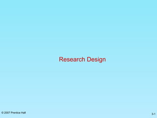Research Design




© 2007 Prentice Hall                     3-1
 
