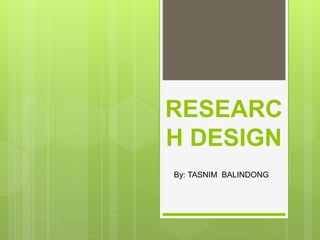 RESEARC
H DESIGN
By: TASNIM BALINDONG
 