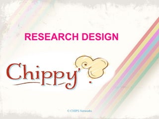 RESEARCH DESIGN
© CHIPS Networks
 