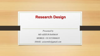 Research Design
Presented by
MD AZIZUR RAHMAN
MOBILE-+91-9153066618
EMAIL- azizurmlis@gmail.com
 