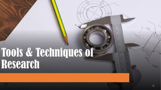 Tools & Techniques of
Research
71
 